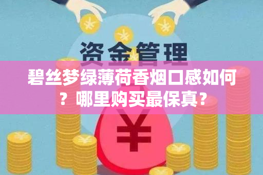 碧丝梦绿薄荷香烟口感如何？哪里购买最保真？